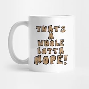 That's A Whole Lotta Nope! Mug